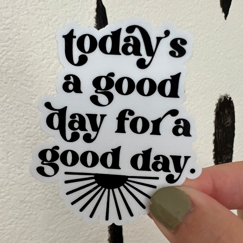 Today's A Good Day For A Good Day Sticker